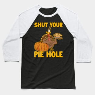 Shut Your Pie Hole Funny Thanksgiving Gift Baseball T-Shirt